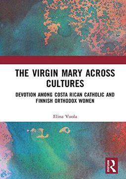 portada The Virgin Mary Across Cultures: Devotion Among Costa Rican Catholic and Finnish Orthodox Women (in English)