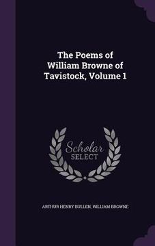 portada The Poems of William Browne of Tavistock, Volume 1 (en Inglés)