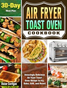 portada Air Fryer Toast Oven Cookbook: Amazingly Delicious Air Fryer Toast Oven Recipe to Fry, Bake, Grill, and Roast. ( 30-Day Meal Plan ) (en Inglés)