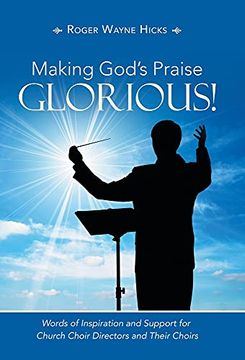 portada Making God'S Praise Glorious! Words of Inspiration and Support for Church Choir Directors and Their Choirs (en Inglés)