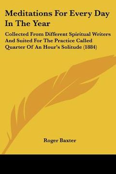 portada meditations for every day in the year: collected from different spiritual writers and suited for the practice called quarter of an hour's solitude (18 (en Inglés)