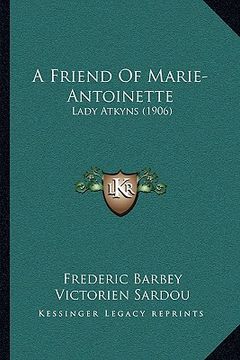 portada a friend of marie-antoinette: lady atkyns (1906) (en Inglés)