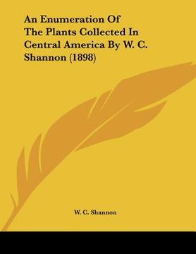 portada an enumeration of the plants collected in central america by w. c. shannon (1898) (en Inglés)