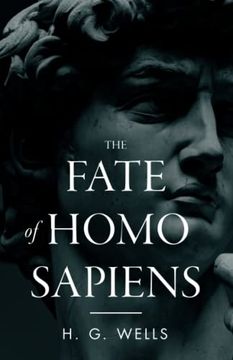 portada The Fate of Homo Sapiens: An Unemotional Statement of the Things That Are Happening to Him Now, and of the Immediate Possibilities Confronting H (en Inglés)