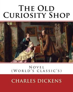 portada The Old Curiosity Shop . By: Charles Dickens, paiting George Cattermole: (10 August 1800 - 24 July 1868), and dedicated Samuel Rogers (30 July 1763 (in English)