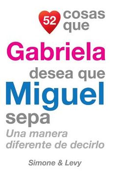 portada 52 Cosas Que Gabriela Desea Que Miguel Sepa: Una Manera Diferente de Decirlo (in Spanish)