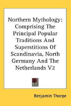 portada northern mythology: comprising the principal popular traditions and superstitions of scandinavia, north germany and the netherlands v2 (en Inglés)