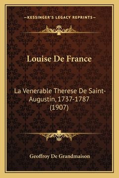 portada Louise De France: La Venerable Therese De Saint-Augustin, 1737-1787 (1907) (en Francés)