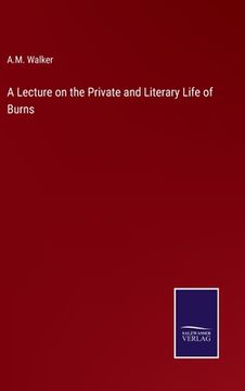 portada A Lecture on the Private and Literary Life of Burns (en Inglés)
