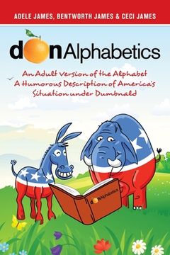 portada Donalphabetics: An Adult Version of the Alphabet a Humorous Description of America's Situation Under Dumbnald (en Inglés)