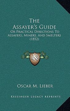 portada the assayer's guide: or practical directions to assayers, miners, and smelters (1852) (en Inglés)