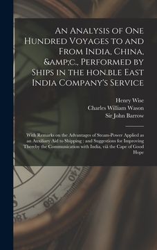 portada An Analysis of One Hundred Voyages to and From India, China, &c., Performed by Ships in the Hon.ble East India Company's Service: With Remarks on the (in English)