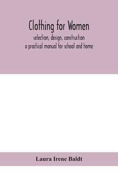 portada Clothing for women; selection, design, construction; a practical manual for school and home (en Inglés)
