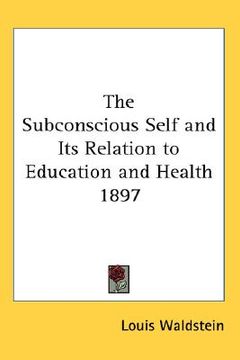 portada the subconscious self and its relation to education and health 1897 (en Inglés)