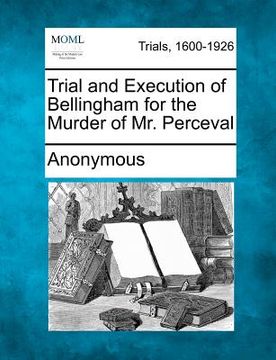 portada trial and execution of bellingham for the murder of mr. perceval (in English)