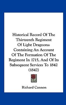 portada historical record of the thirteenth regiment of light dragoons: containing an account of the formation of the regiment in 1715, and of its subsequent (en Inglés)