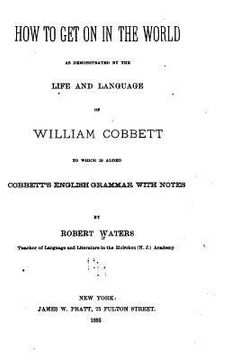 portada How to Get on in the World, As Demonstrated by the Life and Language of William Cobbett (en Inglés)