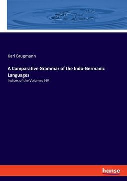 portada A Comparative Grammar of the Indo-Germanic Languages: Indices of the Volumes I-IV