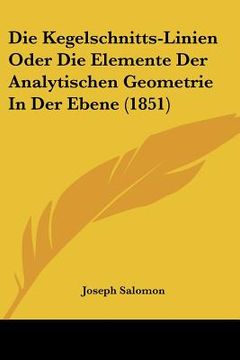 portada Die Kegelschnitts-Linien Oder Die Elemente Der Analytischen Geometrie In Der Ebene (1851) (en Alemán)