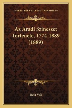 portada Az Aradi Szineszet Tortenete, 1774-1889 (1889) (en Húngaro)