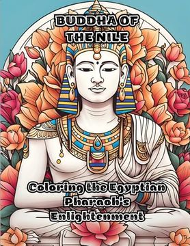 portada Buddha of the Nile: Coloring the Egyptian Pharaoh's Enlightenment (en Inglés)