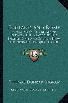 portada england and rome: a history of the relations between the papacy and the english state and church from the norman conquest to the revolut (en Inglés)