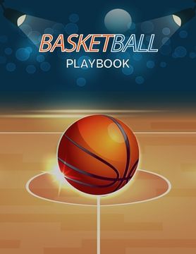 portada Basketball Playbook: Complete Basketball Court Diagrams to Draw Game Plays, Drills, and Scouting and Creating a Playbook (Coach Playbook Es (en Inglés)