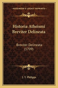 portada Historia Atheismi Breviter Delineata: Breviter Delineata (1709) (en Latin)