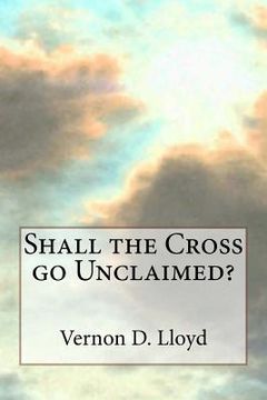 portada Shall the Cross go Unclaimed (en Inglés)
