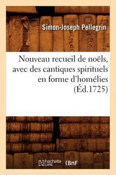 portada Nouveau Recueil de Noëls, Avec Des Cantiques Spirituels En Forme d'Homélies, (Éd.1725) (in French)
