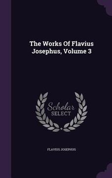 portada The Works Of Flavius Josephus, Volume 3 (en Inglés)