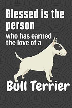 portada Blessed is the Person who has Earned the Love of a Bull Terrier: For Bull Terrier dog Fans (in English)