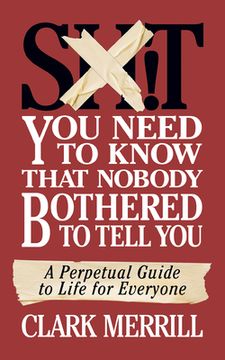 portada Shit You Need to Know That Nobody Bothered to Tell You: A Perpetual Guide to Life for Everyone (en Inglés)
