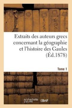 portada Extraits Des Auteurs Grecs Concernant La Géographie Et l'Histoire Des Gaules. T. 1 (en Francés)