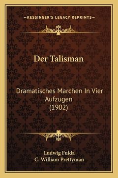 portada Der Talisman: Dramatisches Marchen In Vier Aufzugen (1902) (in German)