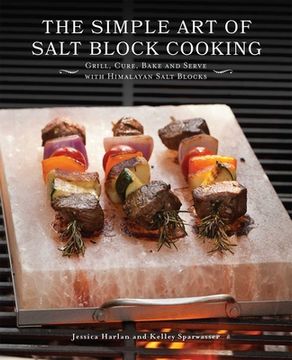 portada The Simple art of Salt Block Cooking: Grill, Cure, Bake and Serve With Himalayan Salt Blocks (en Inglés)