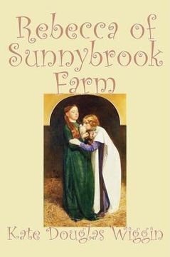 portada Rebecca of Sunnybrook Farm by Kate Douglas Wiggin, Fiction, Historical, United States, People & Places, Readers - Chapter Books (in English)