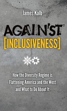 portada Against Inclusiveness: How the Diversity Regime Is Flattening America and the West and What to Do about It