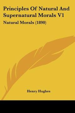 portada principles of natural and supernatural morals v1: natural morals (1890) (en Inglés)