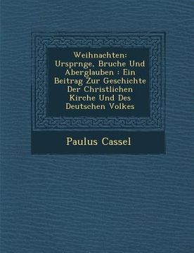 portada Weihnachten: Urspr Nge, Brauche Und Aberglauben: Ein Beitrag Zur Geschichte Der Christlichen Kirche Und Des Deutschen Volkes (in German)