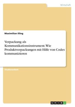 portada Verpackung als Kommunikationsinstrument. Wie Produktverpackungen mit Hilfe von Codes kommunizieren (in German)