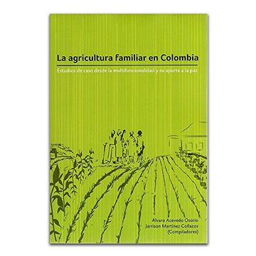 portada La agricultura familiar en Colombia. Estudios de caso desde la multifuncionalidad y su aporte a la paz