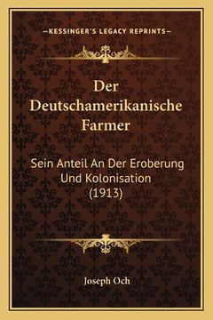 portada Der Deutschamerikanische Farmer: Sein Anteil An Der Eroberung Und Kolonisation (1913) (en Alemán)