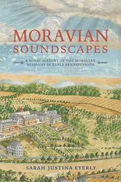 portada Moravian Soundscapes: A Sonic History of the Moravian Missions in Early Pennsylvania (Music, Nature, Place) (en Inglés)