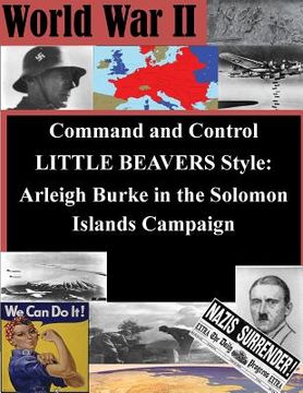 portada Command and Control LITTLE BEAVERS Style: Arleigh Burke in the Solomon Islands Campaign