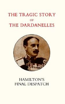 portada tragic story of the dardanelles. ian hamilton os final despatch (en Inglés)