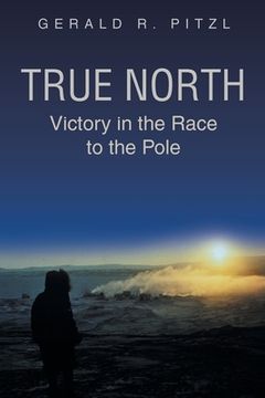 portada True North: Victory in the Race to the Pole (en Inglés)