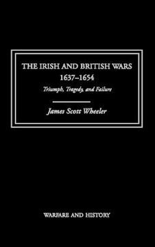 portada the irish and british wars, 1637 1654: triumph, tragedy, and failure (en Inglés)