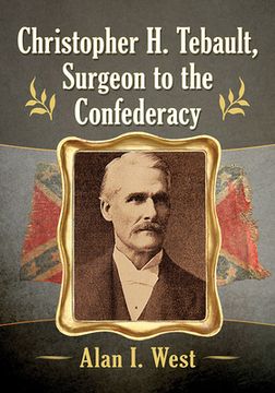 portada Christopher H. Tebault, Surgeon to the Confederacy (en Inglés)
