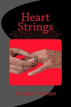 portada Heart Strings: How many of us, if we knew we were dying, would look for and find a new soul mate for our one true love; and could thi (in English)